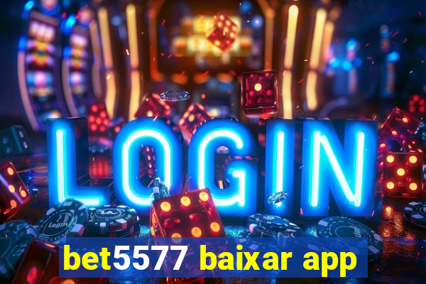 bet5577 baixar app